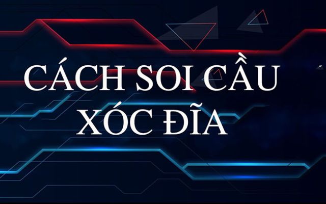 Thế nào là cái soi cầu xóc đĩa? 